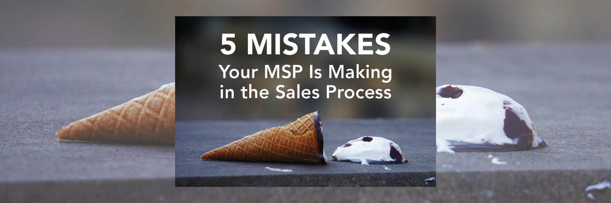 5 Mistakes Your MSP Is Making in the Sales Process