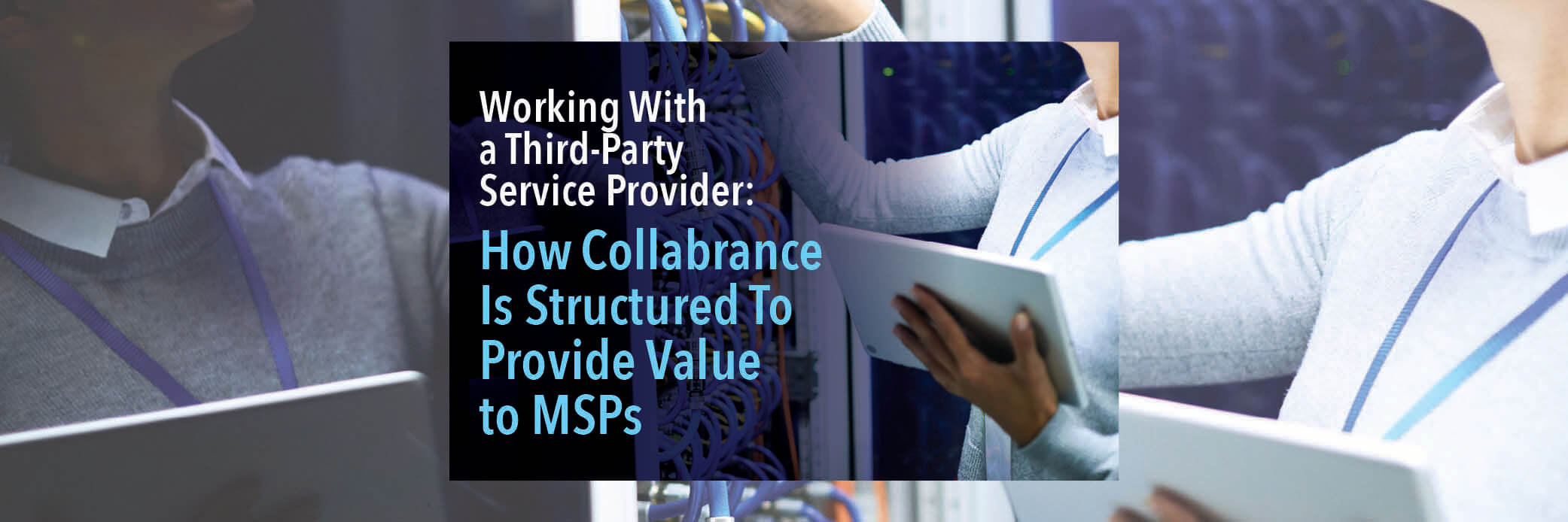 Working With a Third-Party Service Provider: How Collabrance Is Structured To Provide Value to MSPs.