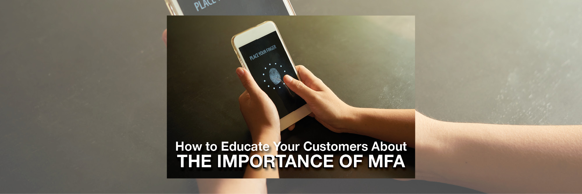 How to Educate Your Customers About the Importance of MFA