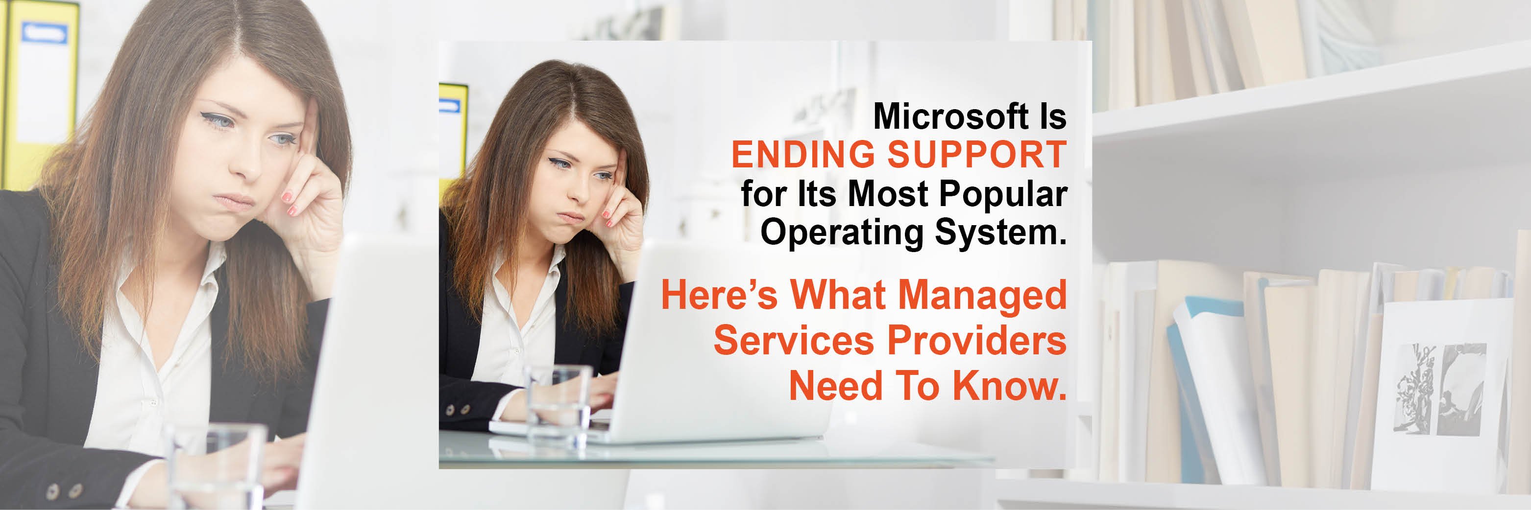 Microsoft Is Ending Support for Its Most Popular Operating System. Here’s What Managed Services Providers Need To Know.