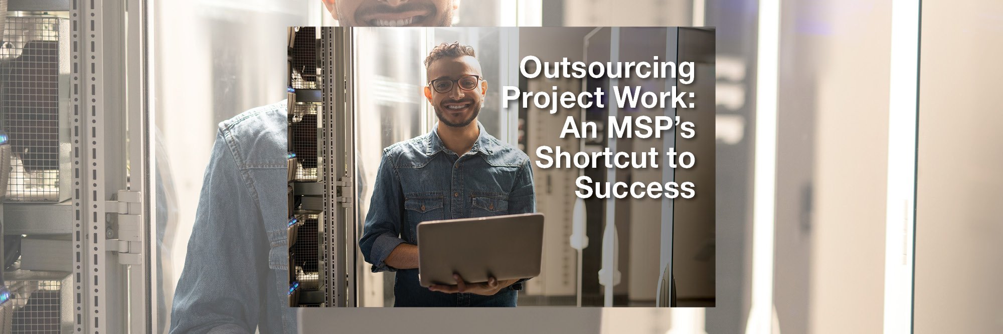 Outsourcing Project Work: An MSP’s Shortcut to Success
