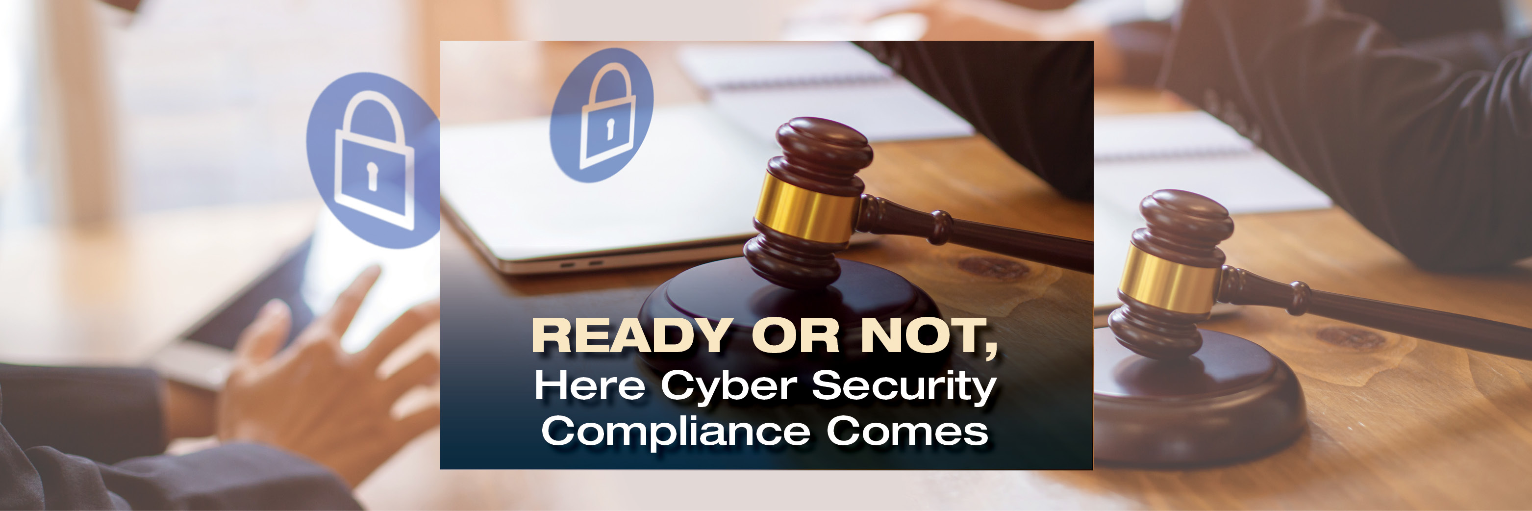 Ready or Not, Here Cyber Security Compliance Comes