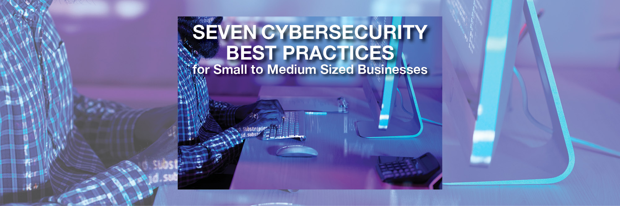 Seven Cybersecurity Best Practices for Small to Medium Sized Businesses