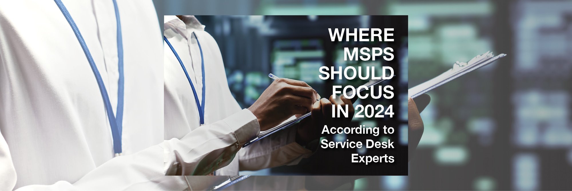 Where MSPs Should Focus in 2024, According to Service Desk Experts